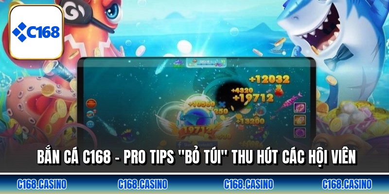 Bắn Cá C168 - Pro Tips "Bỏ Túi" Thu Hút Các Hội Viên